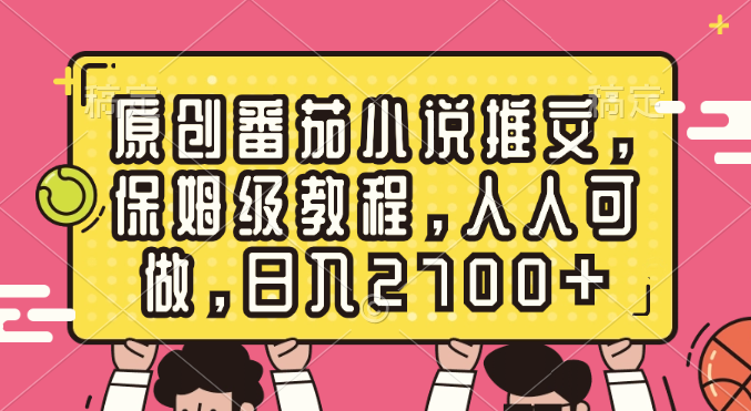 [热门给力项目]（8581期）原创番茄小说推文，保姆级教程，人人可做，日入2700+