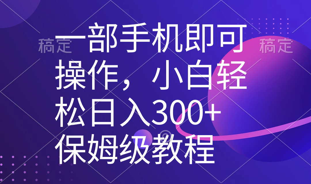 [热门给力项目]（8578期）一部手机即可操作，小白轻松上手日入300+保姆级教程，五分钟一个原创视频