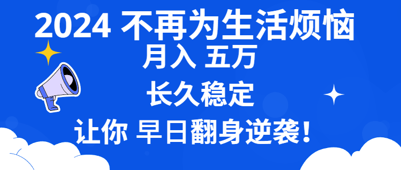 [热门给力项目]（8780期）2024不再为生活烦恼 月入5W 长久稳定 让你早日翻身逆袭