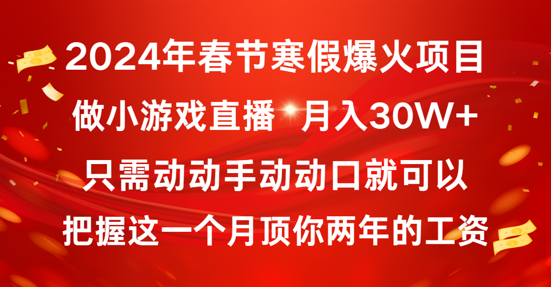 [热门给力项目]（8721期）2024年春节寒假爆火项目，普通小白如何通过小游戏直播做到月入30W+