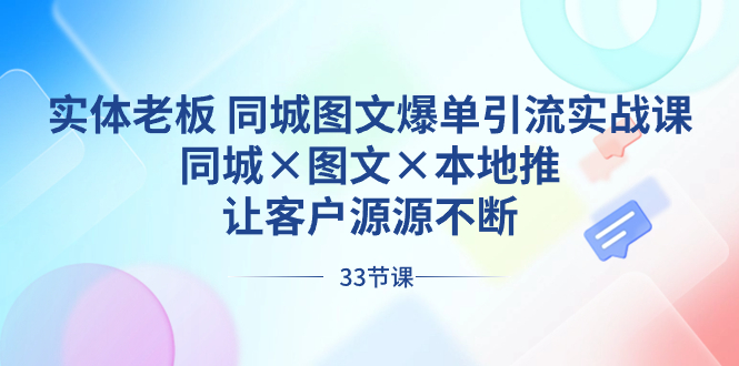 [短视频运营]（8684期）实体老板 同城图文爆单引流实战课，同城×图文×本地推，让客户源源不断