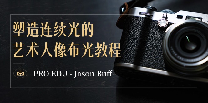 [短视频运营]（8879期）PRO EDU - Jason Buff 塑造连续光的艺术人像布光教程-15节课-中英字幕