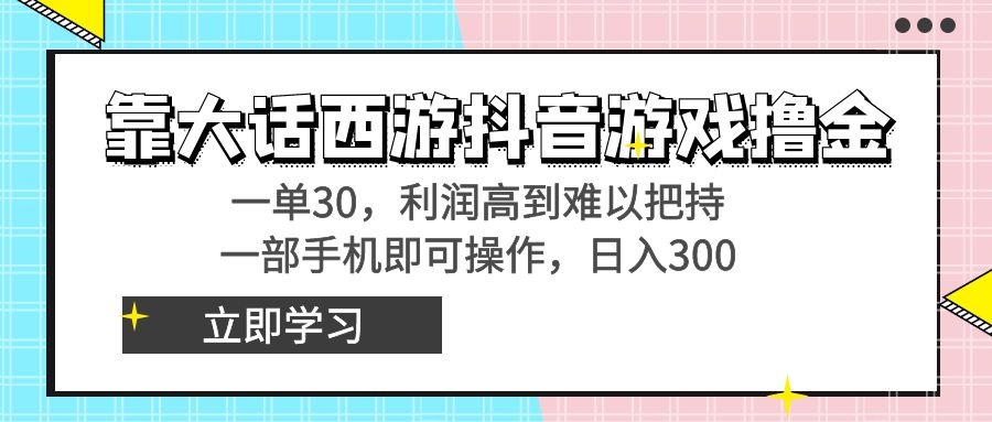 [热门给力项目]（8896期）靠大话西游抖音游戏撸金，一单30，利润高到难以把持，一部手机即可操作...