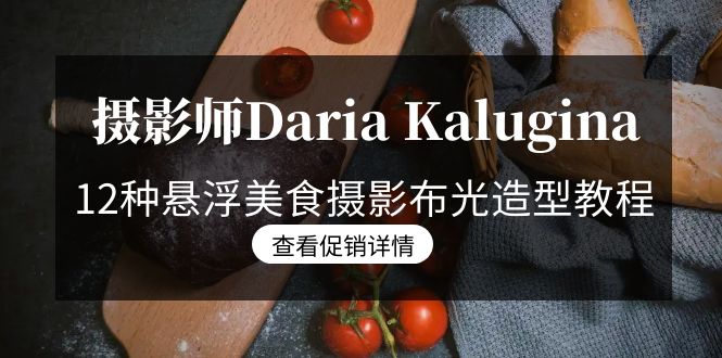 [短视频运营]（8900期）摄影师Daria Kalugina 12种悬浮美食摄影布光造型教程-21节课-中文字幕-第1张图片-智慧创业网