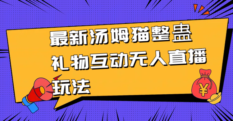 [直播玩法]（8915期）最新汤姆猫整蛊礼物互动无人直播玩法-第1张图片-智慧创业网