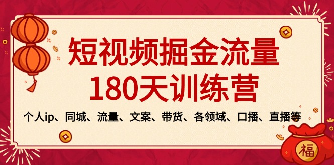 [短视频运营]（8932期）短视频-掘金流量180天训练营，个人ip、同城、流量、文案、带货、各领域...-第1张图片-智慧创业网