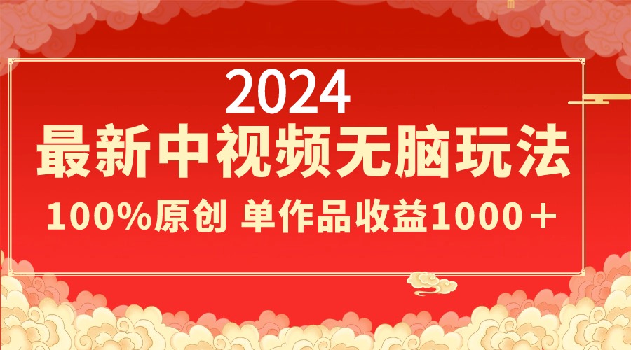 [短视频运营]（8928期）2024最新中视频无脑玩法，作品制作简单，100%原创，单作品收益1000＋-第1张图片-智慧创业网