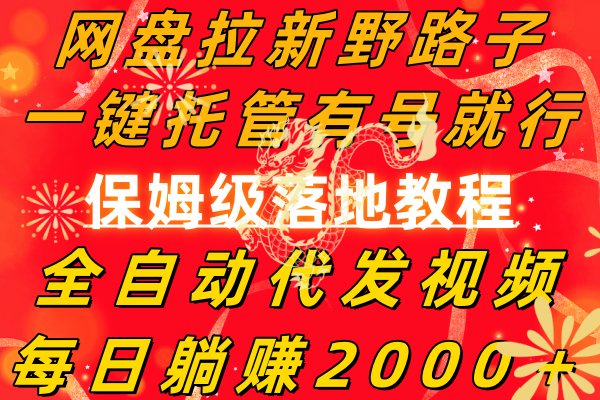 [热门给力项目]（8936期）网盘拉新野路子，一键托管有号就行，全自动代发视频，每日躺赚2000＋，...-第1张图片-智慧创业网