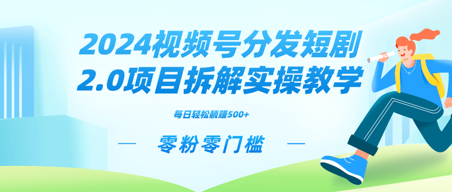 [热门给力项目]（9056期）2024视频分发短剧2.0项目拆解实操教学，零粉零门槛可矩阵分裂推广管道收益