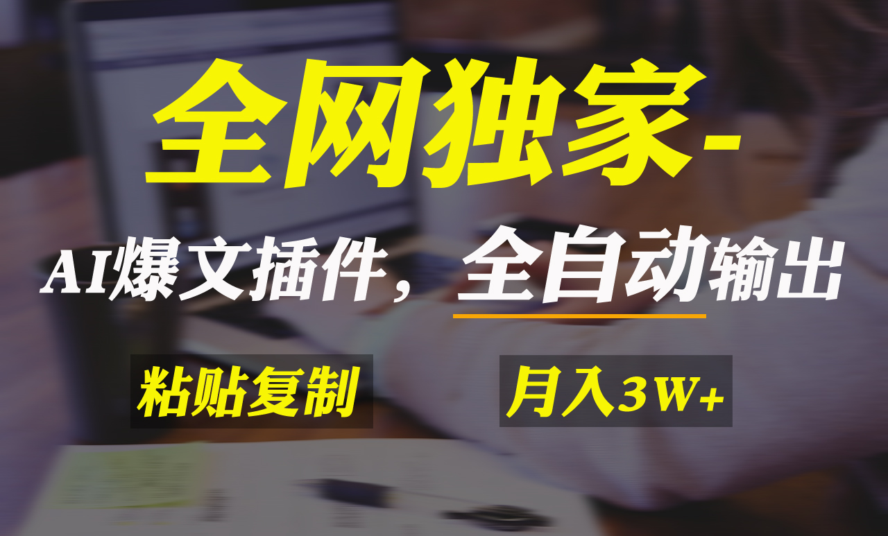 [热门给力项目]（9085期）全网独家！AI掘金2.0，通过一个插件全自动输出爆文，粘贴复制矩阵操作，...