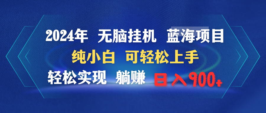 [热门给力项目]（9096期）2024年无脑挂机蓝海项目 纯小白可轻松上手 轻松实现躺赚日入900+