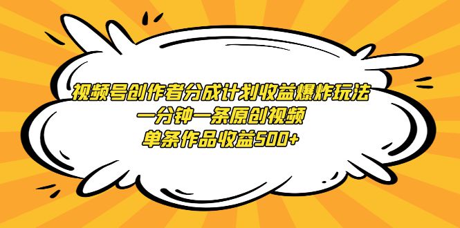 [短视频运营]（9107期）视频号创作者分成计划收益爆炸玩法，一分钟一条原创视频，单条作品收益500+