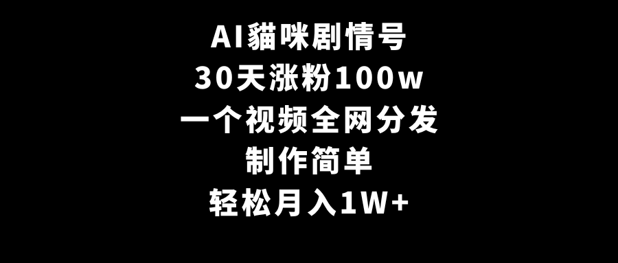 [短视频运营]（9114期）AI貓咪剧情号，30天涨粉100w，制作简单，一个视频全网分发，轻松月入1W+