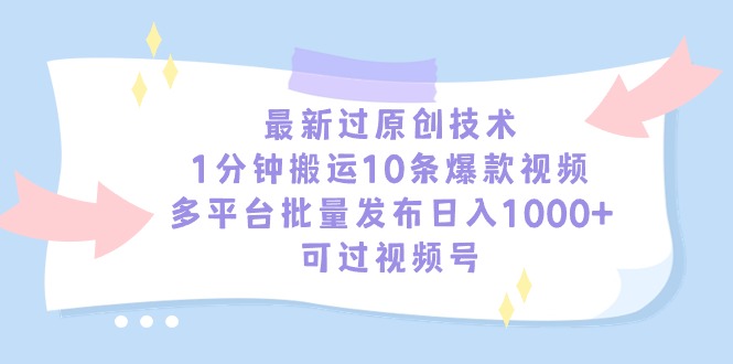 [短视频运营]（9157期）最新过原创技术，1分钟搬运10条爆款视频，多平台批量发布日入1000+，可...