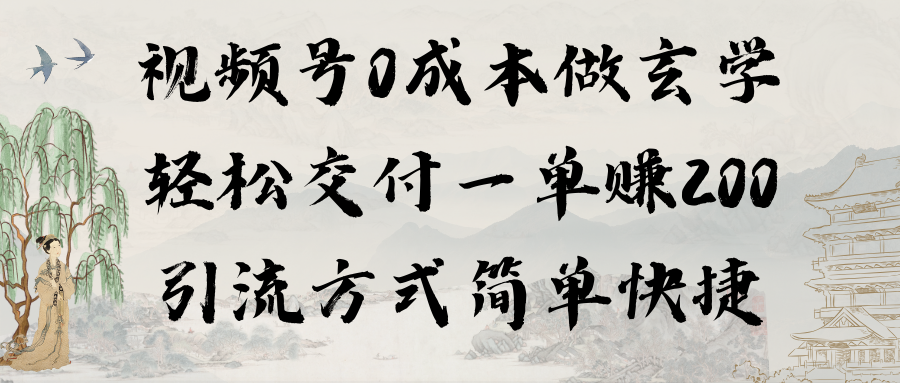 [短视频运营]（9216期）视频号0成本做玄学轻松交付一单赚200引流方式简单快捷（教程+软件）