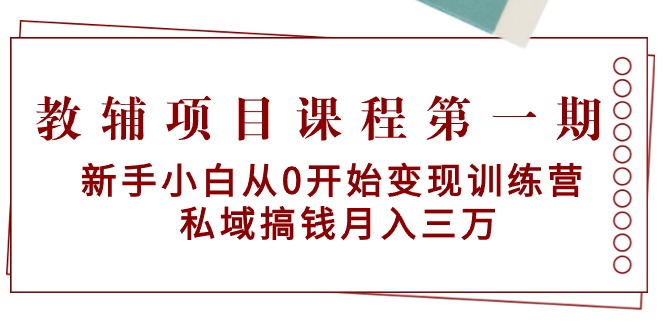 [热门给力项目]（9227期）教辅项目课程第一期：新手小白从0开始变现训练营  私域搞钱月入三万