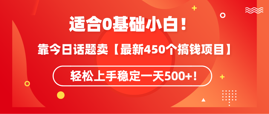 [热门给力项目]（9268期）适合0基础小白！靠今日话题卖【最新450个搞钱方法】轻松上手稳定一天500+！-第1张图片-智慧创业网