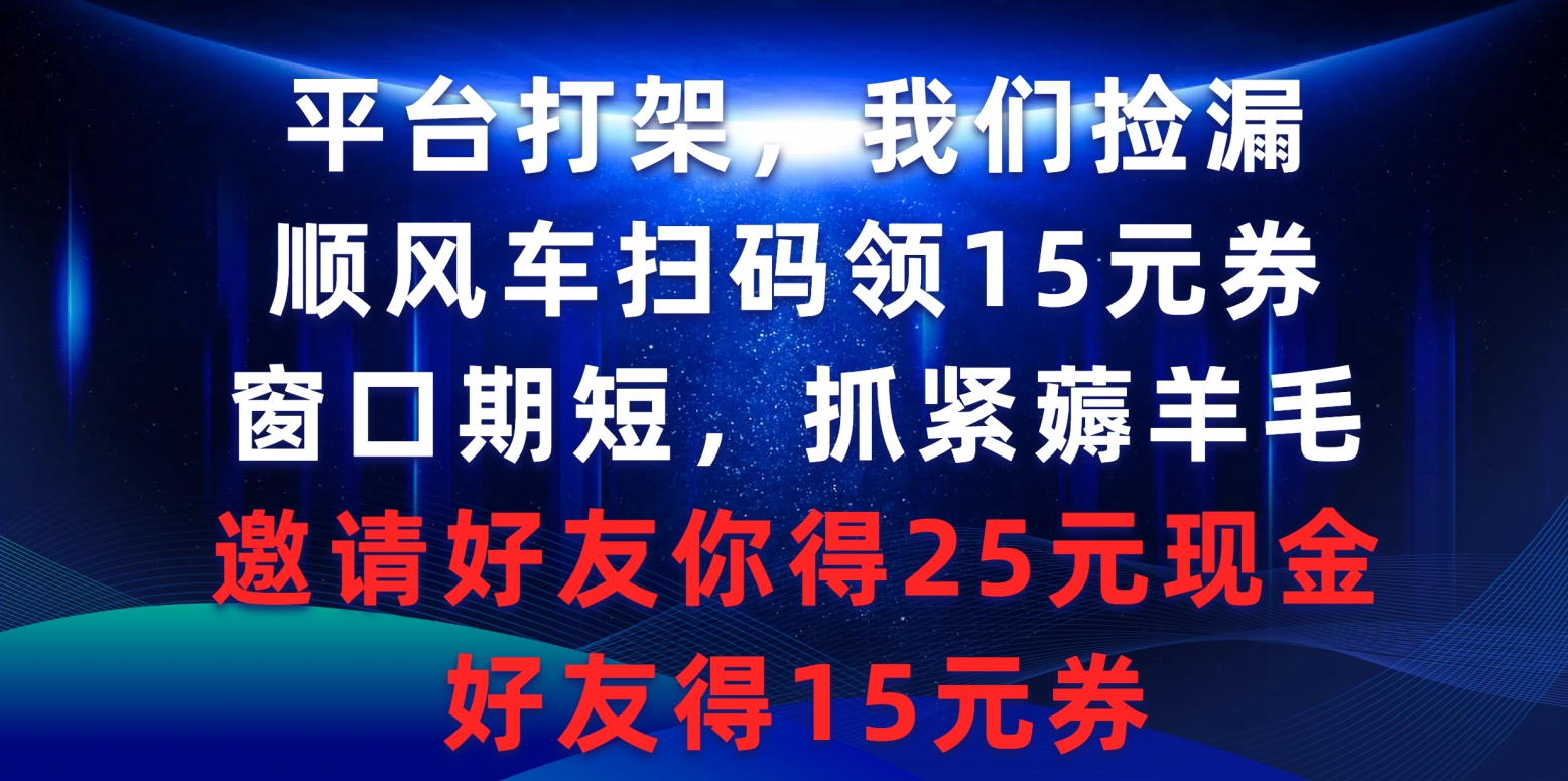 [热门给力项目]（9316期）平台打架我们捡漏，顺风车扫码领15元券，窗口期短抓紧薅羊毛，邀请好友...