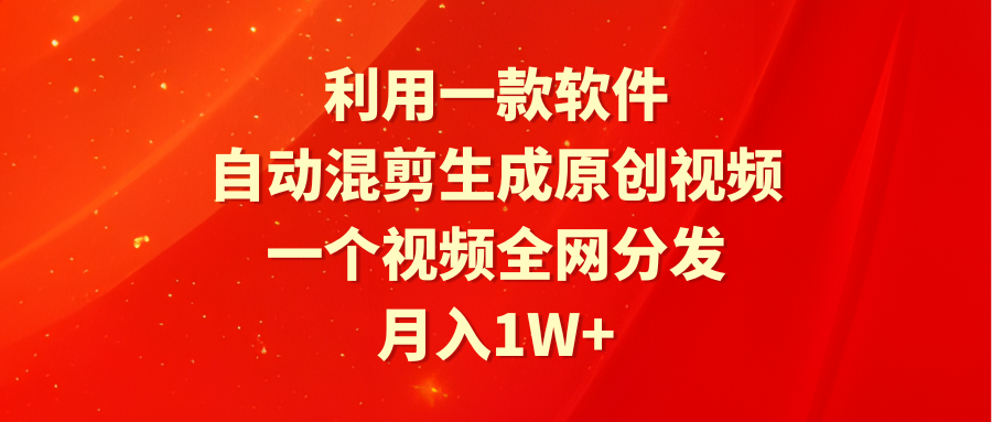 [短视频运营]（9472期）利用一款软件，自动混剪生成原创视频，一个视频全网分发，月入1W+附软件