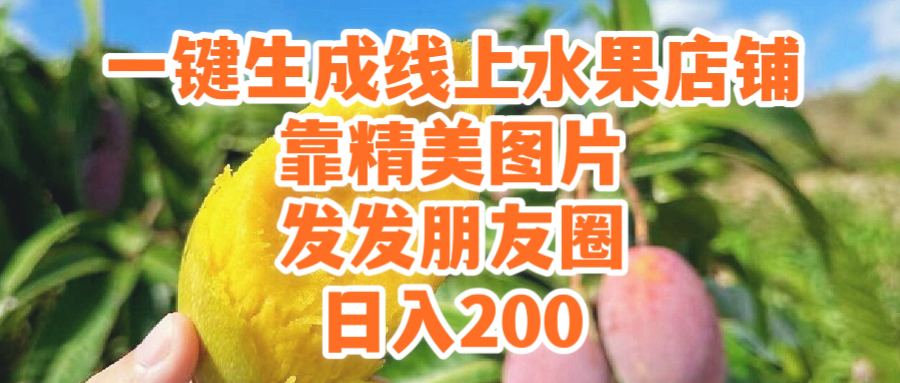 [热门给力项目](9467期）一键生成线上水果店，靠精美图片发发朋友圈，也能日入200