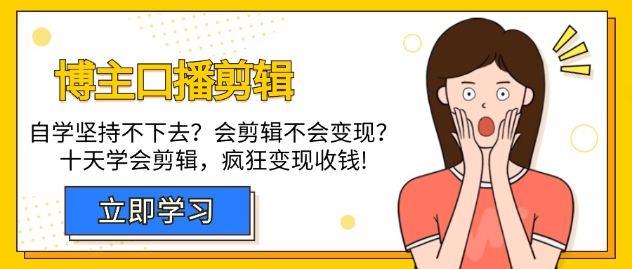 [短视频运营]（9474期）博主-口播剪辑，自学坚持不下去？会剪辑不会变现？十天学会剪辑，疯狂收钱