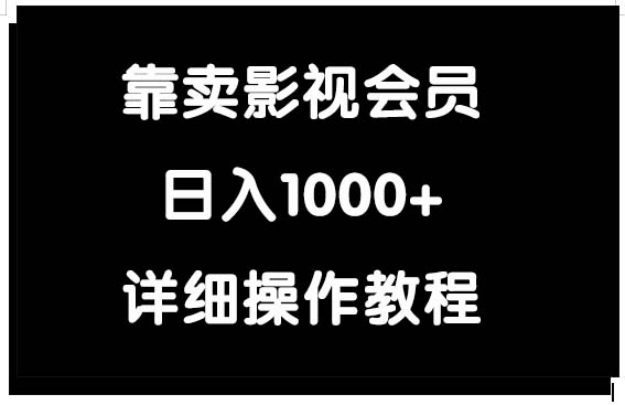 [热门给力项目]（9509期）靠卖影视会员，日入1000+