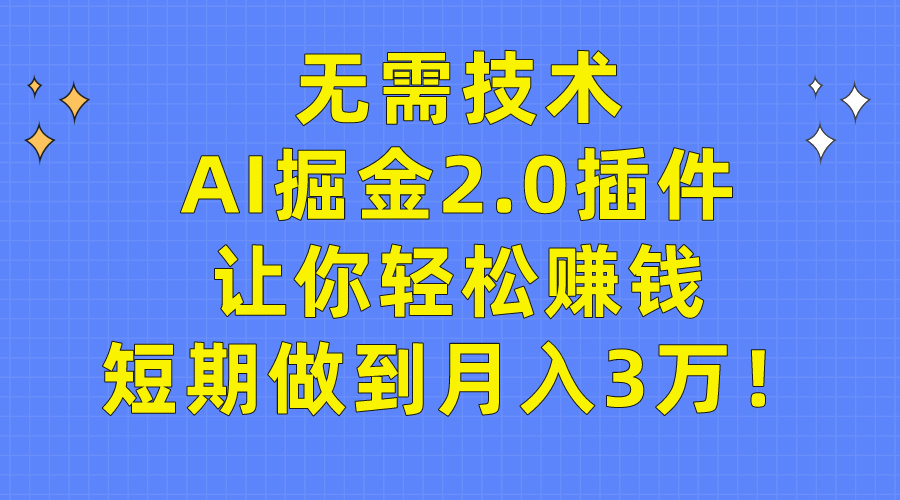 [热门给力项目]（9535期）无需技术，AI掘金2.0插件让你轻松赚钱，短期做到月入3万！-第1张图片-智慧创业网