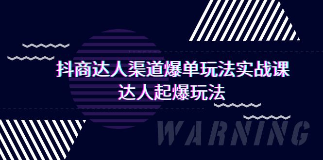 [短视频运营]（9500期）抖商达人-渠道爆单玩法实操课，达人起爆玩法（29节课）