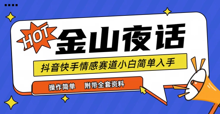 [短视频运营]（9763期）抖音快手“情感矛盾”赛道-金山夜话，话题自带流量虚拟变现-附全集资料