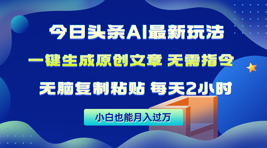 [热门给力项目]（10056期）今日头条AI最新玩法  无需指令 无脑复制粘贴 1分钟一篇原创文章 月入过万