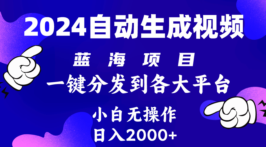 [短视频运营]（10059期）2024年最新蓝海项目 自动生成视频玩法 分发各大平台 小白无脑操作 日入2k+