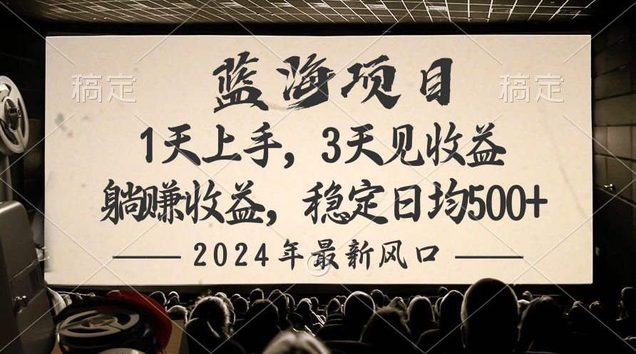 [热门给力项目]（10090期）2024最新风口项目，躺赚收益，稳定日均收益500+