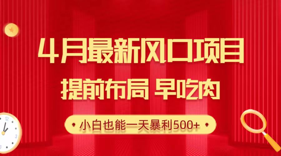 [短视频运营]（10137期）28.4月最新风口项目，提前布局早吃肉，小白也能一天暴利500+