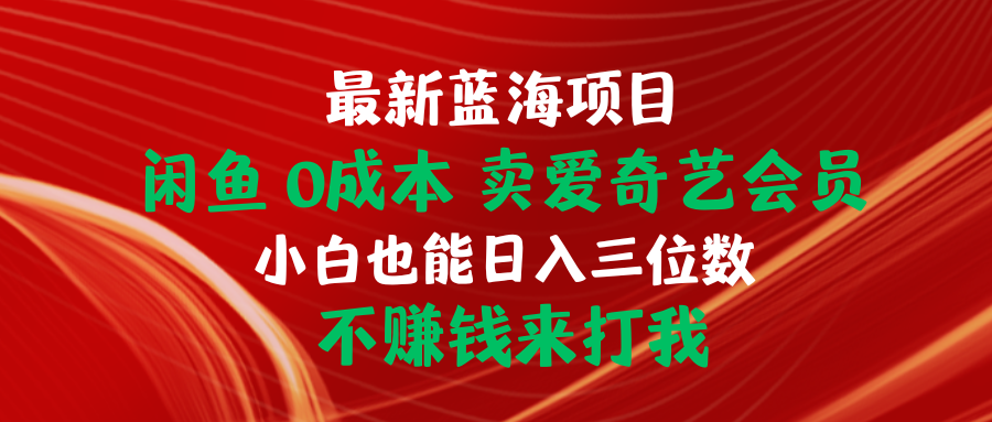 [虚拟资源]（10117期）最新蓝海项目 闲鱼0成本 卖爱奇艺会员 小白也能入三位数 不赚钱来打我