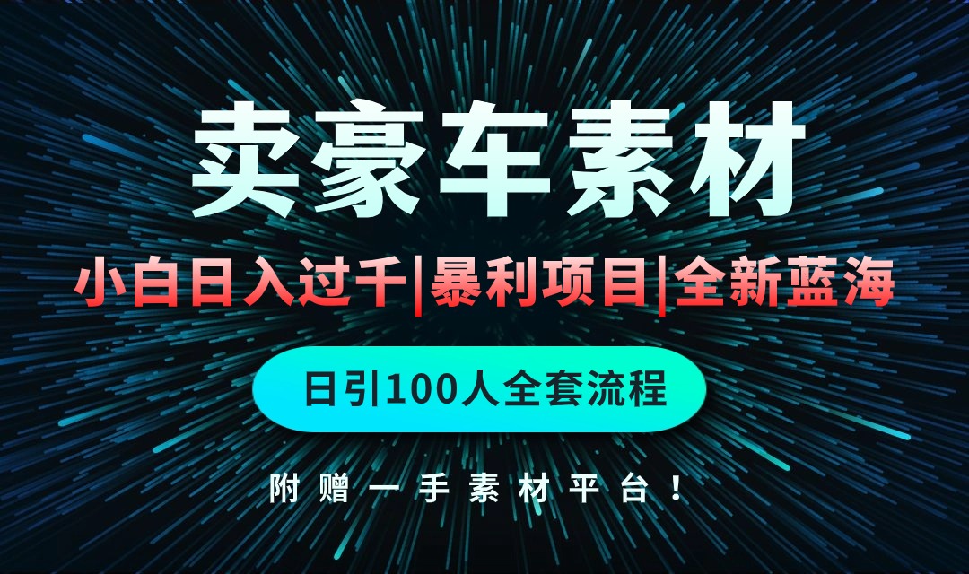 [热门给力项目]（10101期）通过卖豪车素材日入过千，空手套白狼！简单重复操作，全套引流流程.！