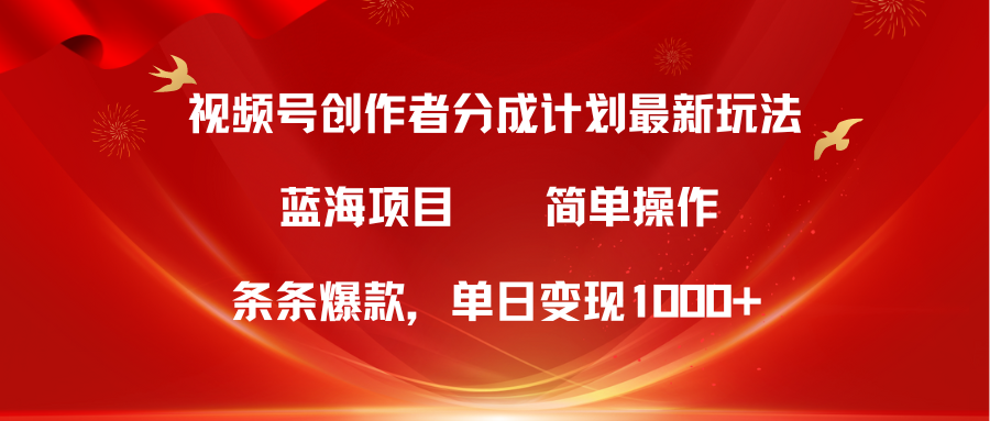 [短视频运营]（10093期）视频号创作者分成5.0，最新方法，条条爆款，简单无脑，单日变现1000+