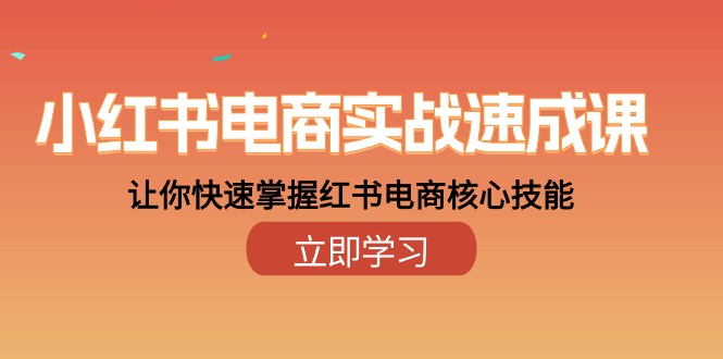 [小红书]（10384期）小红书电商实战速成课，让你快速掌握红书电商核心技能（28课）-第1张图片-智慧创业网