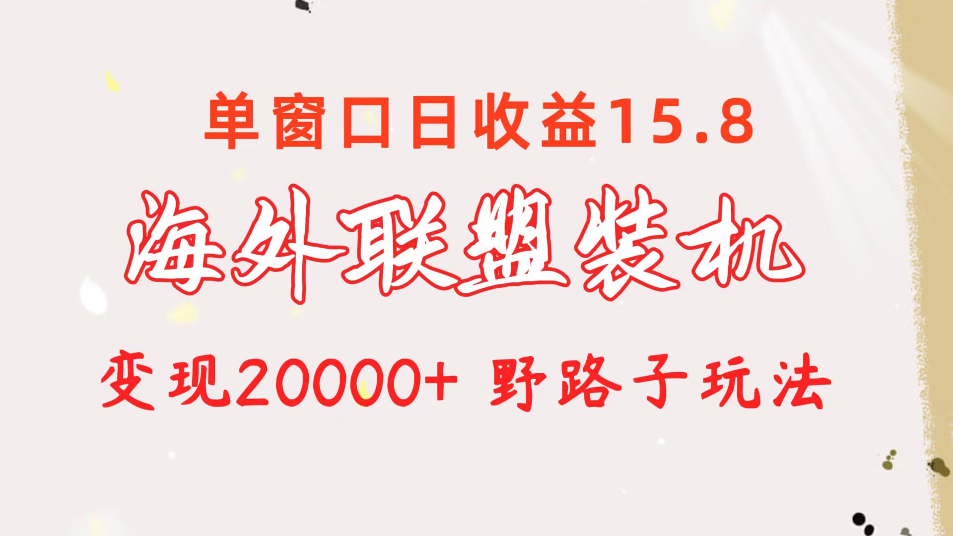 [热门给力项目]（10475期）海外联盟装机 单窗口日收益15.8  变现20000+ 野路子玩法