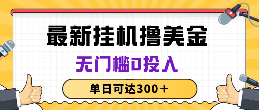 [热门给力项目]（10447期）无脑挂机撸美金项目，无门槛0投入，单日可达300＋