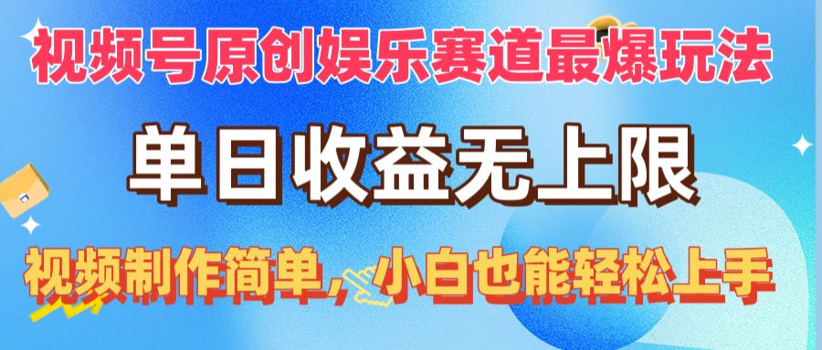 [短视频运营]（10425期）视频号原创娱乐赛道最爆玩法，单日收益无上限，视频制作简单，小白也能...