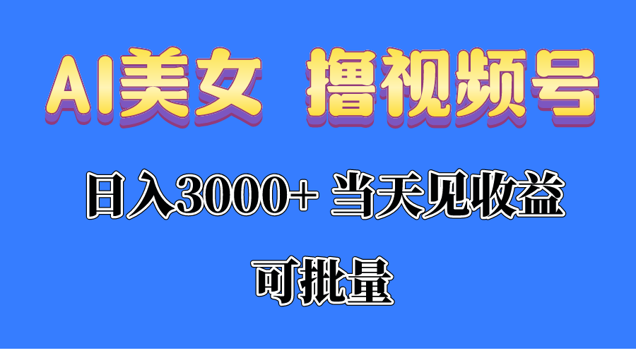 [短视频运营]（10471期）AI美女 撸视频号分成，当天见收益，日入3000+，可批量！！！