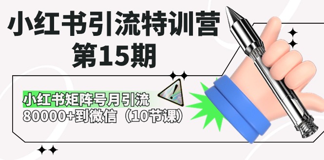 [小红书]（10537期）小红书引流特训营-第15期，小红书矩阵号月引流80000+到微信（10节课）