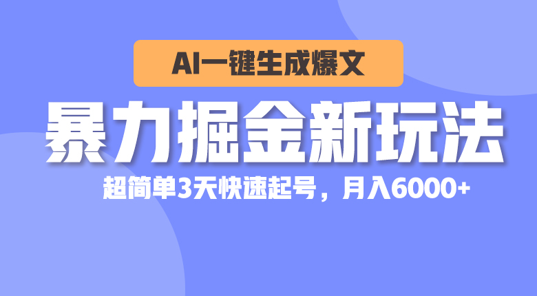 [短视频运营]（10684期）暴力掘金新玩法，AI一键生成爆文，超简单3天快速起号，月入6000+