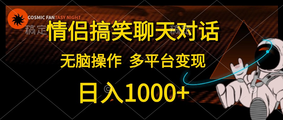 [短视频运营]（10654期）情侣搞笑聊天对话，日入1000+,无脑操作，多平台变现