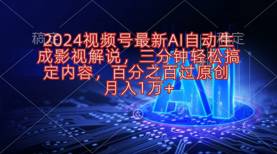 [短视频运营]（10665期）2024视频号影视解说项目AI自动生成，三分钟轻松搞定内容，100%过原...