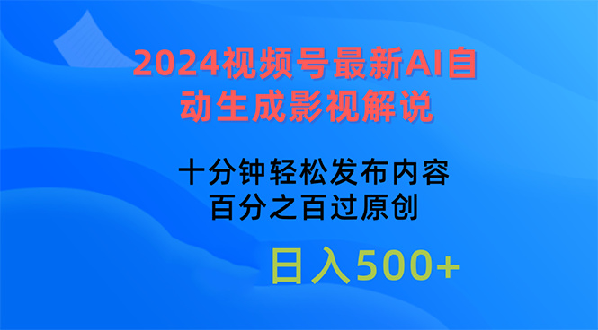 [热门给力项目]（10655期）2024视频号最新AI自动生成影视解说，十分钟轻松发布内容，百分之百过原...