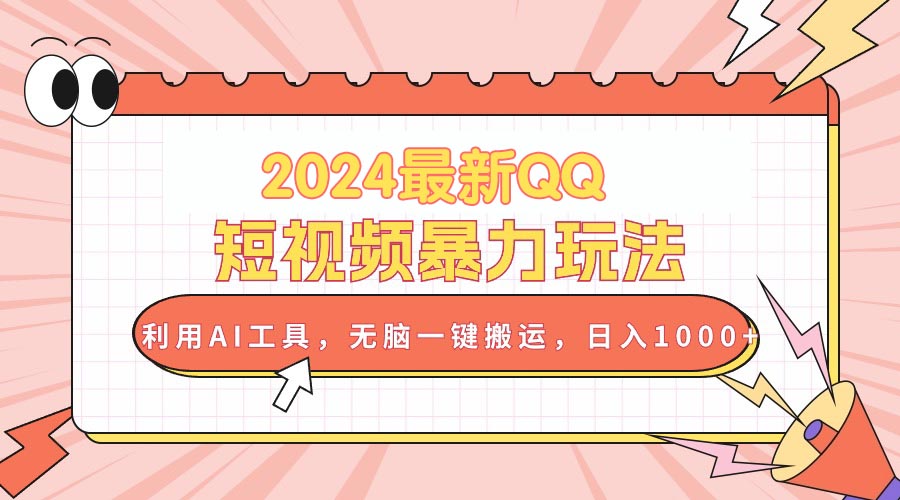 [短视频运营]（10746期）2024最新QQ短视频暴力玩法，利用AI工具，无脑一键搬运，日入1000+