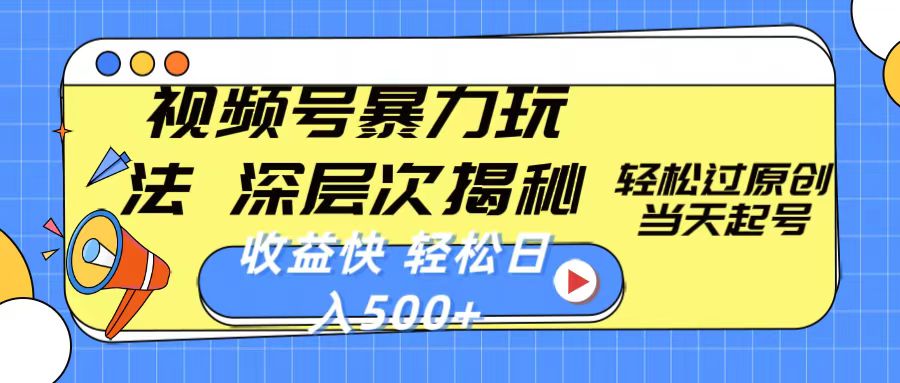 [短视频运营]（10772期）视频号暴力玩法，深层次揭秘,轻松过原创，当天起号，收益快，轻松日入500+