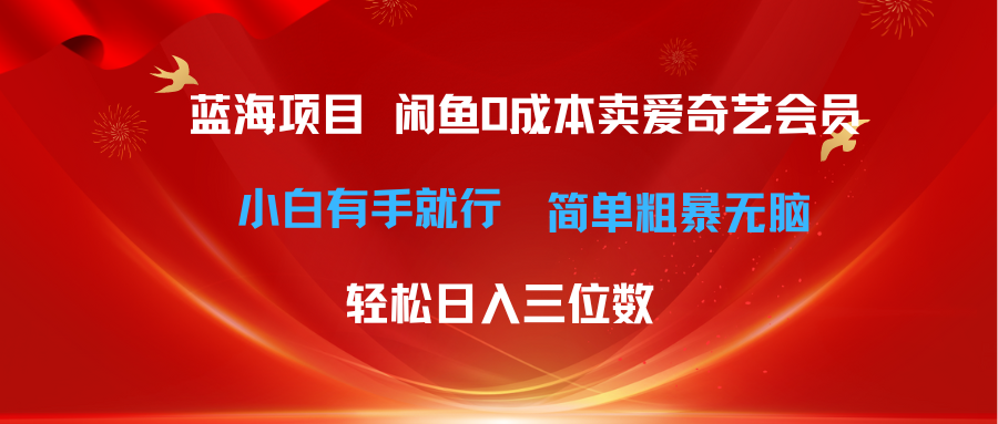 [热门给力项目]（10784期）最新蓝海项目咸鱼零成本卖爱奇艺会员小白有手就行 无脑操作轻松日入三位数