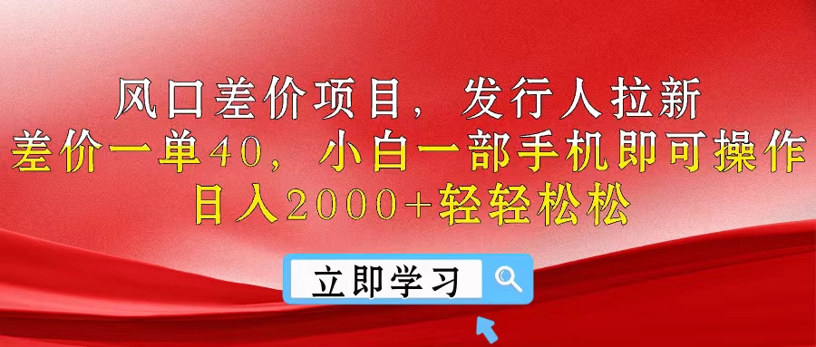 [热门给力项目]（10827期）风口差价项目，发行人拉新，差价一单40，小白一部手机即可操作，日入20...